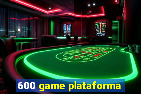 600 game plataforma